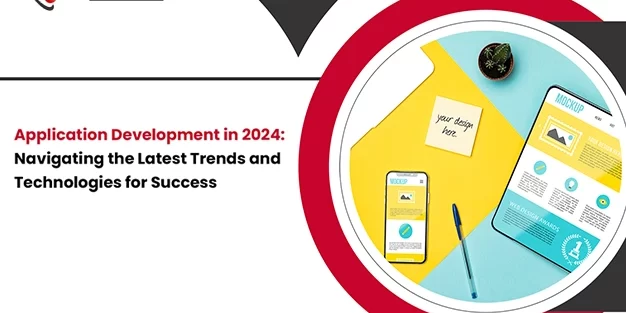 Application Development in 2024 Navigating the Latest Trends and Technologies for Success.