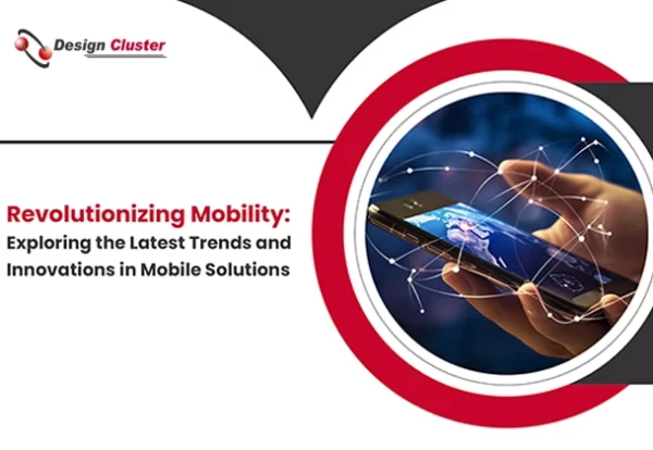 Revolutionizing Mobility Exploring the Latest Trends and Innovations in Mobile Solutions
