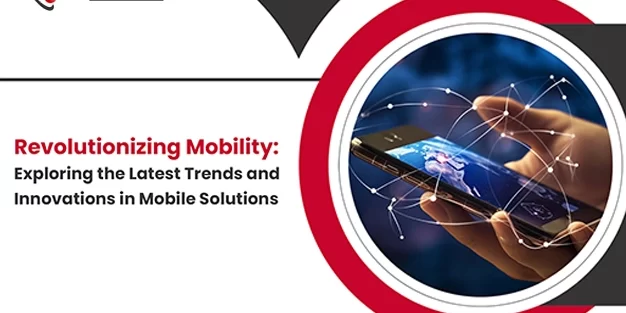 Revolutionizing Mobility Exploring the Latest Trends and Innovations in Mobile Solutions