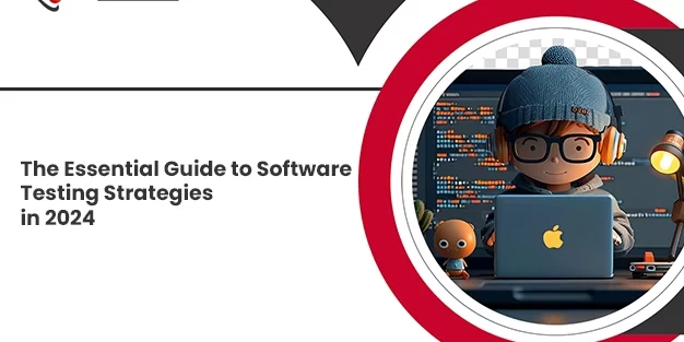 The Essential Guide to Software Testing Strategies in 2024